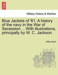 Cover image for Blue Jackets of '61. a History of the Navy in the War of Secession ... with Illustrations, Principally by W. C. Jackson.