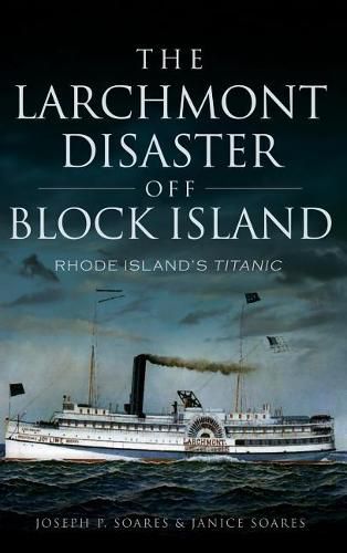 The Larchmont Disaster Off Block Island: Rhode Island's Titanic