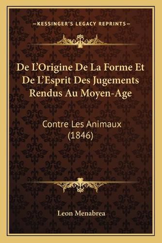 Cover image for de L'Origine de La Forme Et de L'Esprit Des Jugements Rendus Au Moyen-Age: Contre Les Animaux (1846)