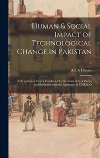 Cover image for Human & Social Impact of Technological Change in Pakistan; a Report on a Survey Conducted by the University of Dacca and Published With the Assistance of UNESCO; 1