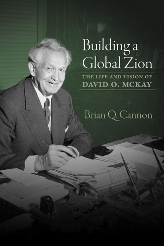 Cover image for Building a Global Zion: The Life and Vision of David O. McKay
