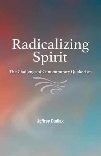 Radicalizing Spirit: The Challenge of Contemporary Quakerism