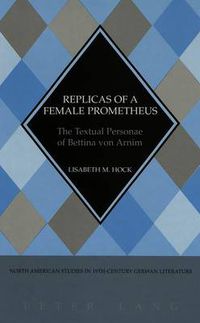 Cover image for Replicas of a Female Prometheus: The Textual Personae of Bettina Von Arnim