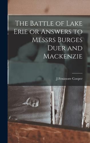 The Battle of Lake Erie or Answers to Messrs Burges Duer and Mackenzie