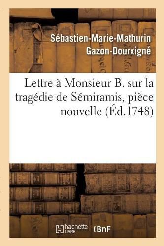 Lettre A Monsieur B. Sur La Tragedie de Semiramis, Piece Nouvelle