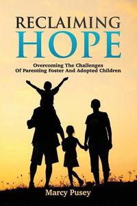 Cover image for Reclaiming Hope: Overcoming the Challenges of Parenting Foster and Adoptive Children