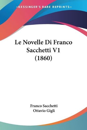 Cover image for Le Novelle Di Franco Sacchetti V1 (1860)