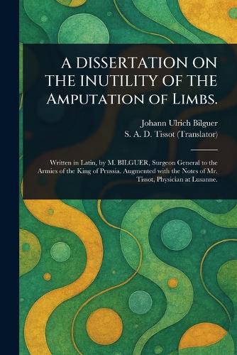 Cover image for A DISSERTATION ON THE INUTILITY OF THE Amputation of Limbs.