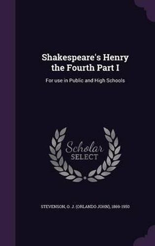 Shakespeare's Henry the Fourth Part I: For Use in Public and High Schools