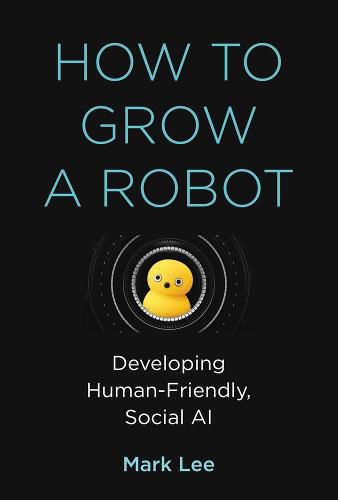 How to Grow a Robot: Developing Human-Friendly, Social AI