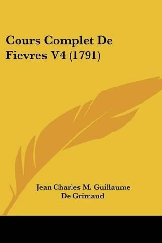 Cover image for Cours Complet de Fievres V4 (1791)