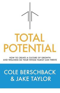 Cover image for Total Potential: How to Create a Culture of Growth and Wellness So Your Whole Family Can Thrive