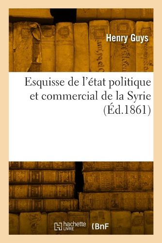 Cover image for Esquisse de l'etat politique et commercial de la Syrie
