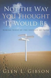 Cover image for Not the Way You Thought It Would Be: Making Sense of the Journey of Faith