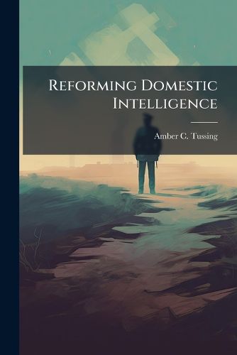 Cover image for Reforming Domestic Intelligence