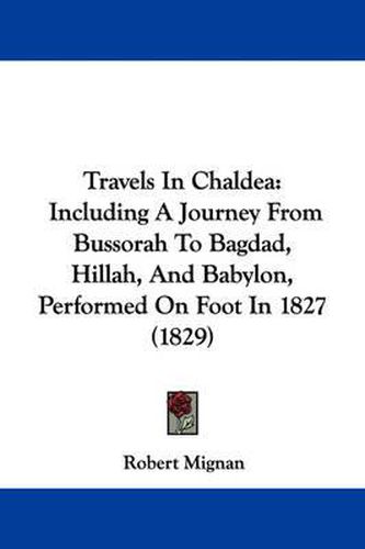 Cover image for Travels in Chaldea: Including a Journey from Bussorah to Bagdad, Hillah, and Babylon, Performed on Foot in 1827 (1829)