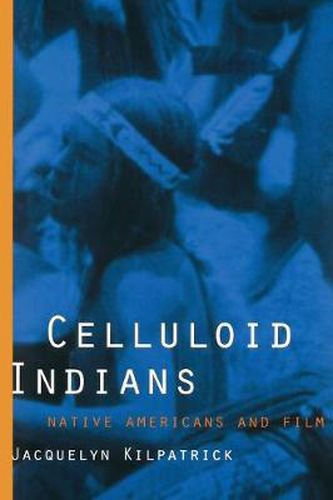 Cover image for Celluloid Indians: Native Americans and Film