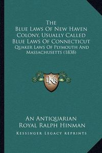 Cover image for The Blue Laws of New Haven Colony, Usually Called Blue Laws of Connecticut: Quaker Laws of Plymouth and Massachusetts (1838)