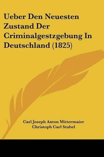 Ueber Den Neuesten Zustand Der Criminalgestzgebung in Deutschland (1825)