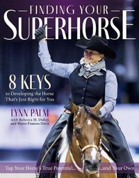 Cover image for Finding Your Super Horse: Lessons from Six Decades of Riding, Training and Loving Horses