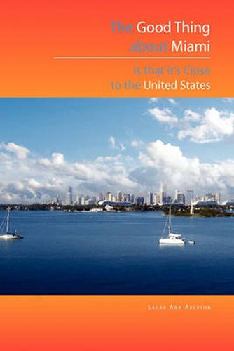 Cover image for The Good Thing about Miami Is That It's Close to the United States