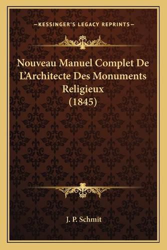 Cover image for Nouveau Manuel Complet de L'Architecte Des Monuments Religieux (1845)