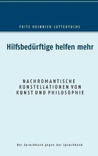 Cover image for Hilfsbedurftige helfen mehr: Nachromantische Konstellationen von Kunst und Philosophie