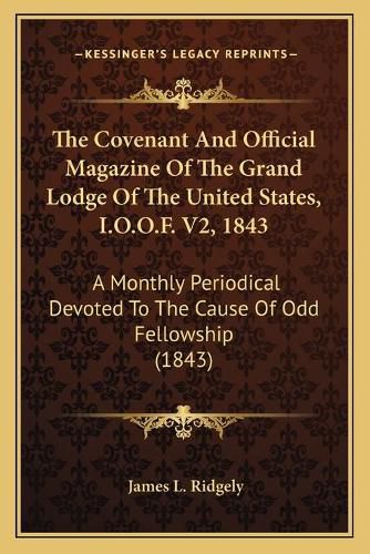 Cover image for The Covenant and Official Magazine of the Grand Lodge of the United States, I.O.O.F. V2, 1843: A Monthly Periodical Devoted to the Cause of Odd Fellowship (1843)