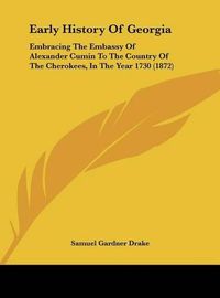 Cover image for Early History of Georgia: Embracing the Embassy of Alexander Cumin to the Country of the Cherokees, in the Year 1730 (1872)