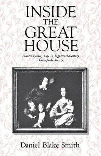 Cover image for Inside the Great House: Planter Family Life in Eighteenth-century Chesapeake Society