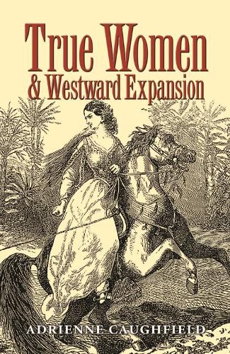 Cover image for True Women and Westward Expansion