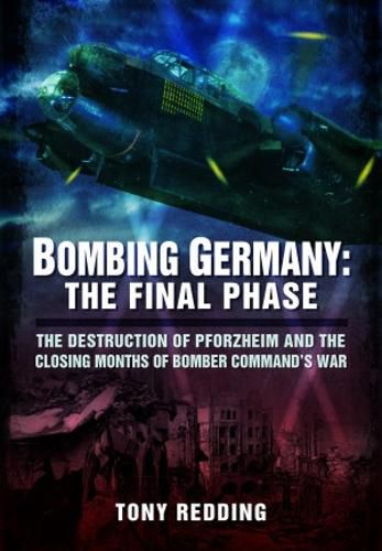 Cover image for Bombing Germany: The Final Phase: The Destruction of Pforzheim and the Closing Months of Bomber Command's War