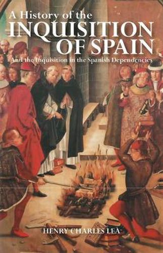 Cover image for A History of the Inquisition of Spain: And the Inquisition in the Spanish Dependencies