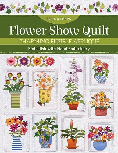 Cover image for Flower Show Quilt: Charming Fusible Applique; Embellish with Hand Embroidery