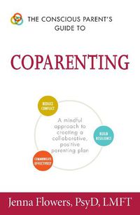 Cover image for The Conscious Parent's Guide to Coparenting: A Mindful Approach to Creating a Collaborative, Positive Parenting Plan