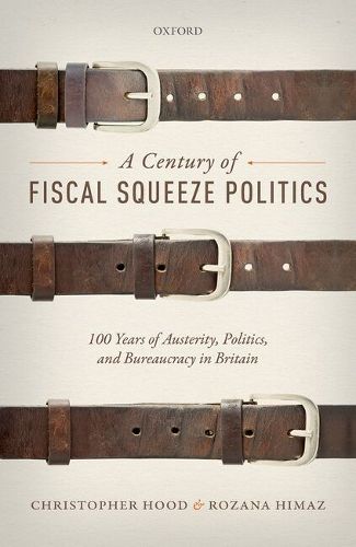 Cover image for A Century of Fiscal Squeeze Politics: 100 Years of Austerity, Politics, and Bureaucracy in Britain