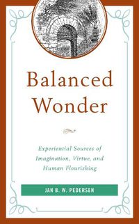 Cover image for Balanced Wonder: Experiential Sources of Imagination, Virtue, and Human Flourishing