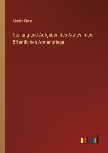 Cover image for Stellung und Aufgaben des Arztes in der oeffentlichen Armenpflege
