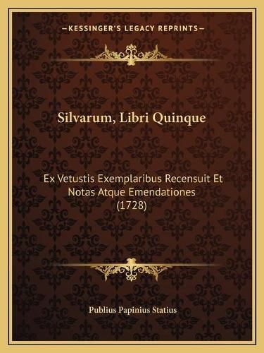 Silvarum, Libri Quinque: Ex Vetustis Exemplaribus Recensuit Et Notas Atque Emendationes (1728)