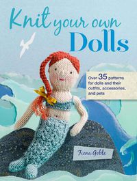 Cover image for Knit Your Own Dolls: Over 35 Patterns for Dolls and Their Outfits, Accessories, and Pets