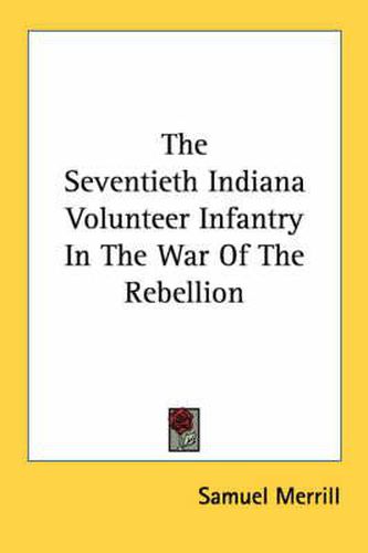 Cover image for The Seventieth Indiana Volunteer Infantry in the War of the Rebellion