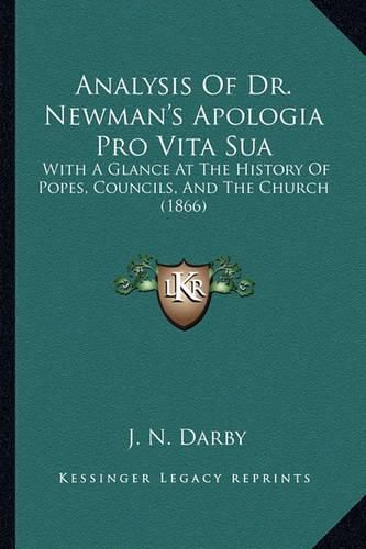 Analysis of Dr. Newman's Apologia Pro Vita Sua: With a Glance at the History of Popes, Councils, and the Church (1866)