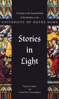 Cover image for Stories in Light: A Guide to the Stained Glass of the Basilica at the University of Notre Dame