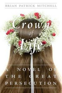 Cover image for A Crown of Life: A Novel of the Great Persecution