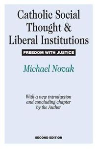 Cover image for Catholic Social Thought and Liberal Institutions: Freedom with Justice