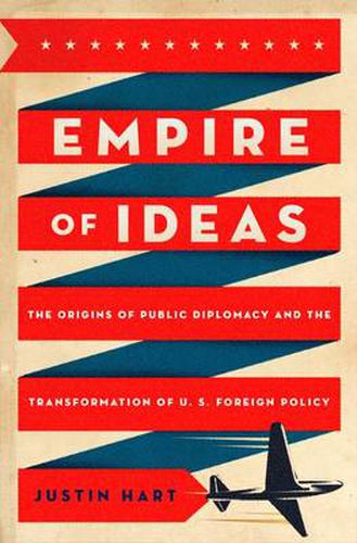 Cover image for Empire of Ideas: The Origins of Public Diplomacy and the Transformation of U. S. Foreign Policy