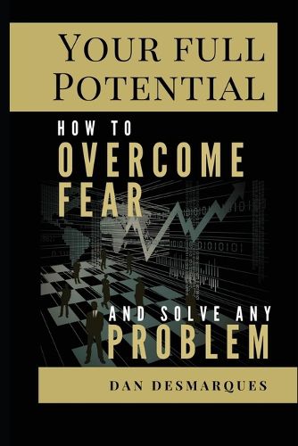 Cover image for Your Full Potential: How to Overcome Fear and Solve Any Problem