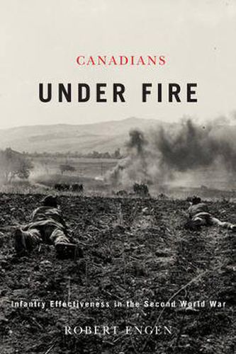 Cover image for Canadians Under Fire: Infantry Effectiveness in the Second World War