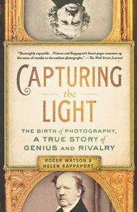 Cover image for Capturing the Light: The Birth of Photography, a True Story of Genius and Rivalry