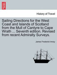 Cover image for Sailing Directions for the West Coast and Islands of Scotland from the Mull of Cantyre to Cape Wrath ... Seventh Edition. Revised from Recent Admiralty Surveys.